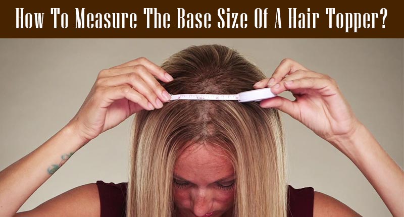 How To Measure The Base Size Of Human Hair Toppers For Thin Hair?