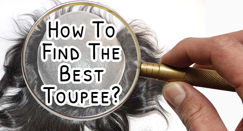 Finding Your Best Toupee: An Incredibly Easy Method That Works For All!