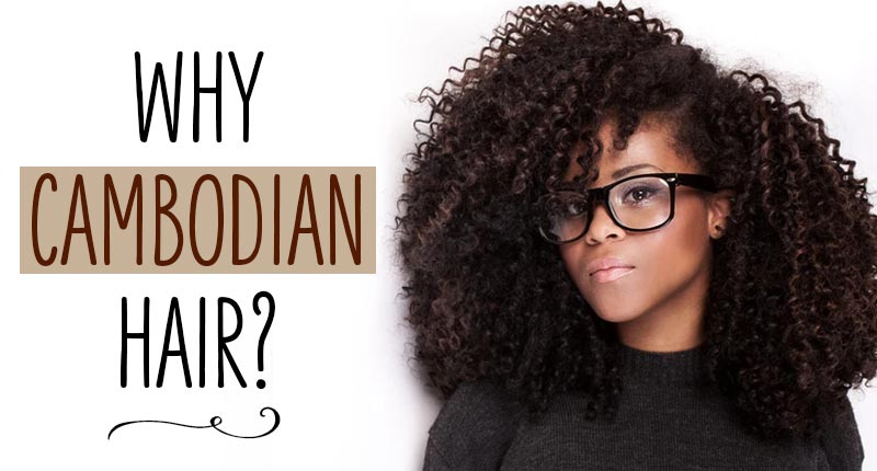 Why Is Cambodian Hair The Best To Use To Make A Top-Notch Hairpiece?