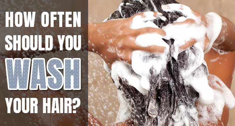 [Exclusive Guide] How Often Should You Wash Your Hair?
