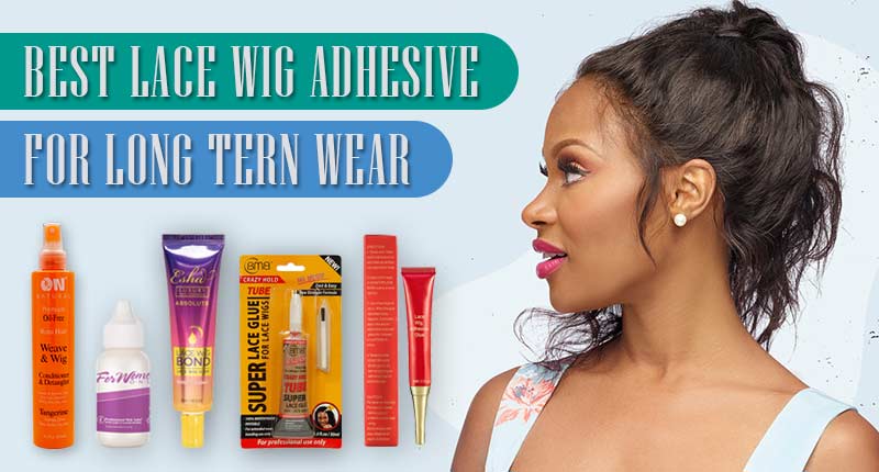 15+ Best Lace Wig Adhesive For Long Term Wear