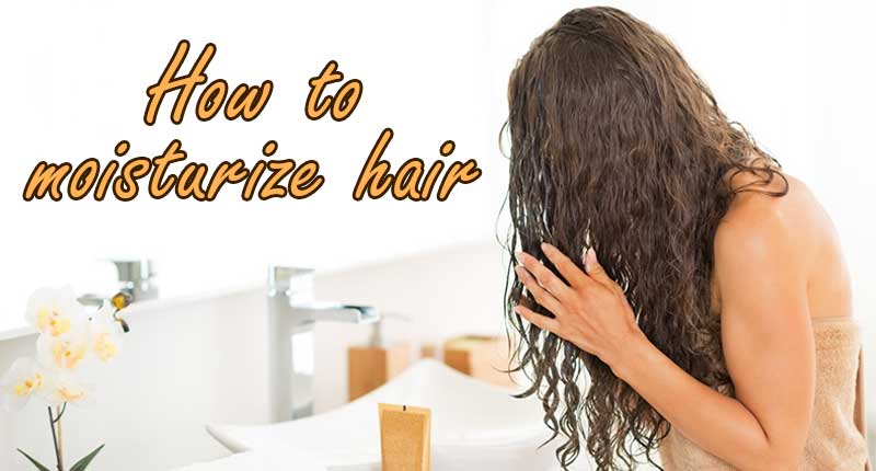 How To Moisturize Hair? - 9+ Tricks To Double The Results!