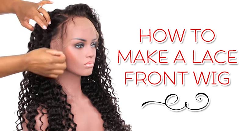 How To Make A Lace Front Wig Like A Pro