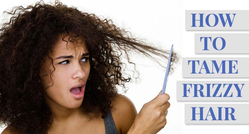 How To Tame Frizzy Hair - Interesting Facts I Bet You Never Knew About