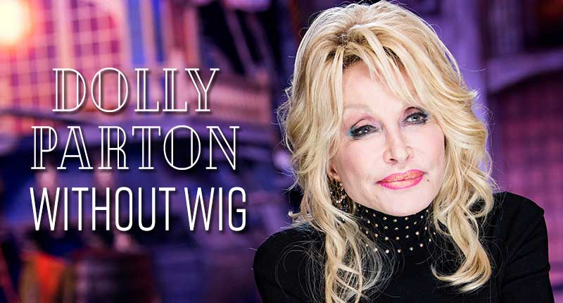 Have You Ever Seen Dolly Parton Without Wig?