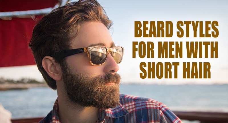 Top 7 Best Beard Styles For Men With Short Hair