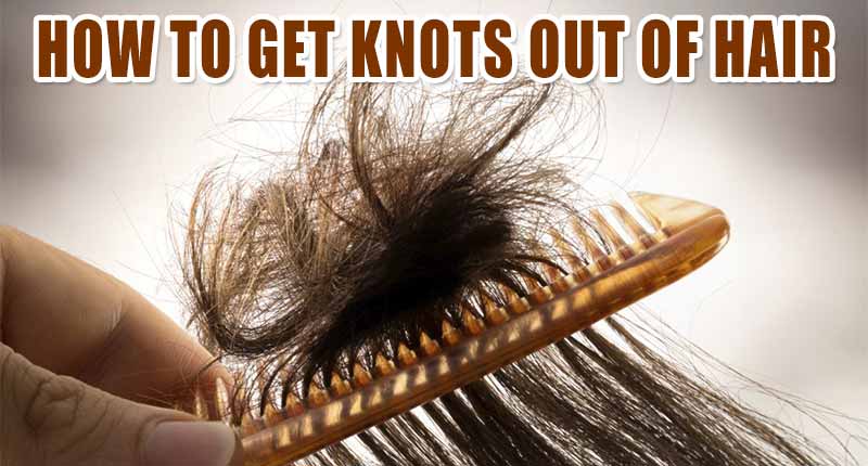 7 Winning Strategies To Get Knots Out Of Hair
