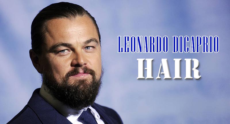 Leonardo DiCaprio Hair: Is It Hard To Get His Hairstyle?