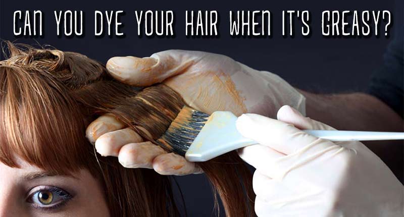 What Happens If You Dye Your Hair When It's Greasy?
