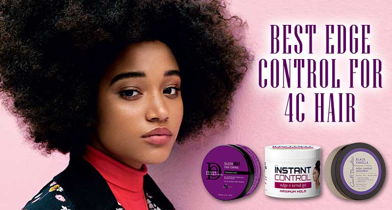 Top 6 Best Edge Control For 4C Hair You Should Choose