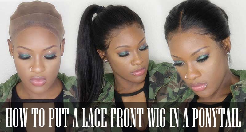A Detailed Guide On How To Put A Lace Front Wig In A Ponytail