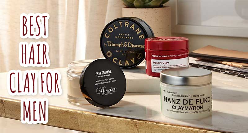 5 Best Hair Clay For Men You'll Just Love