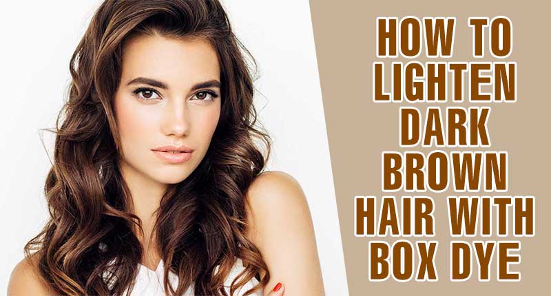 Lighten Dark Brown Hair With Box Dye? Here's How!