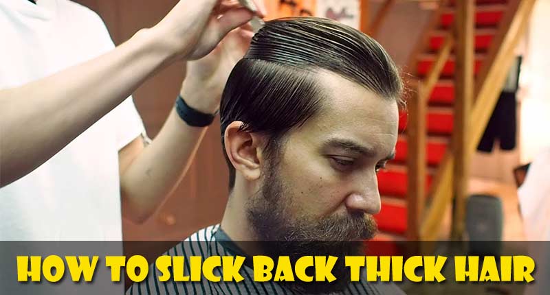 How To Slick Back Thick Hair - How To Do It Right
