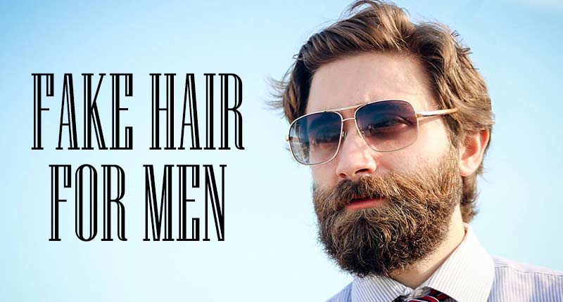 Fake Hair For Men - Will You Ever Need It?