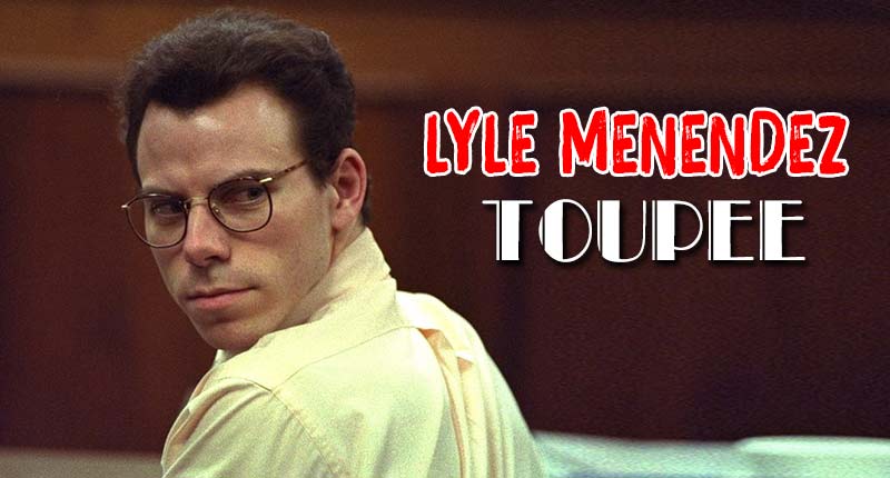 Lyle Menendez Toupee - The Last Straw Leading To A Murder!