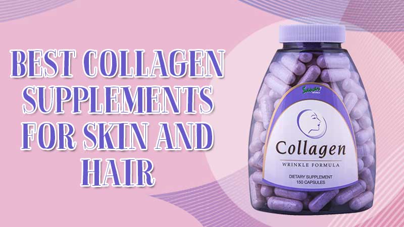 Top 7 Best Collagen Supplements For Skin And Hair You Shouldn't Ignore