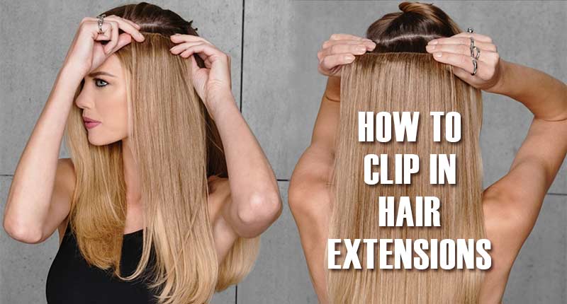 How To Clip In Hair Extensions? It's Easy If You Do it Smart