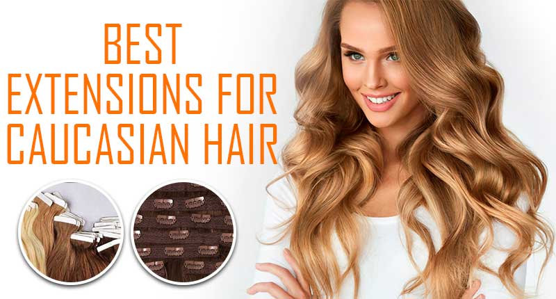 What Are The Best Extensions For Caucasian Hair?
