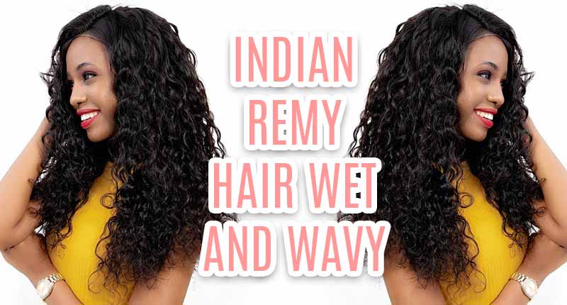 Boost Your Indian Remy Hair Wet And Wavy With These Tips