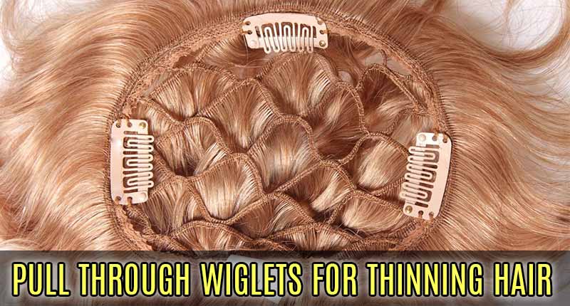 Pull Through Wiglets For Thinning Hair - The Winning Tactics!