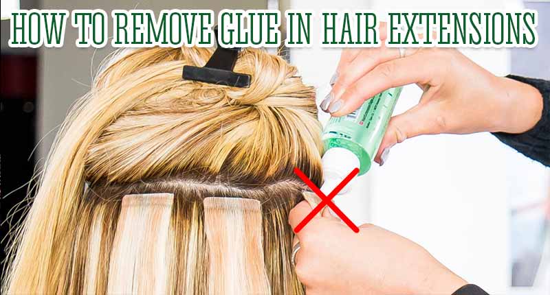 How To Remove Glue In Hair Extensions? - The Detailed Guide