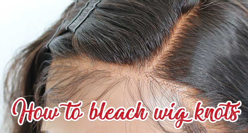 How To Bleach Wig Knots? - A Make-Or-Break Game