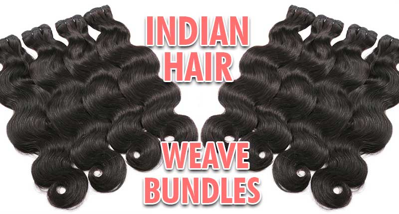 A-To-Z Guide To Indian Hair Weave Bundles You Should Learn From