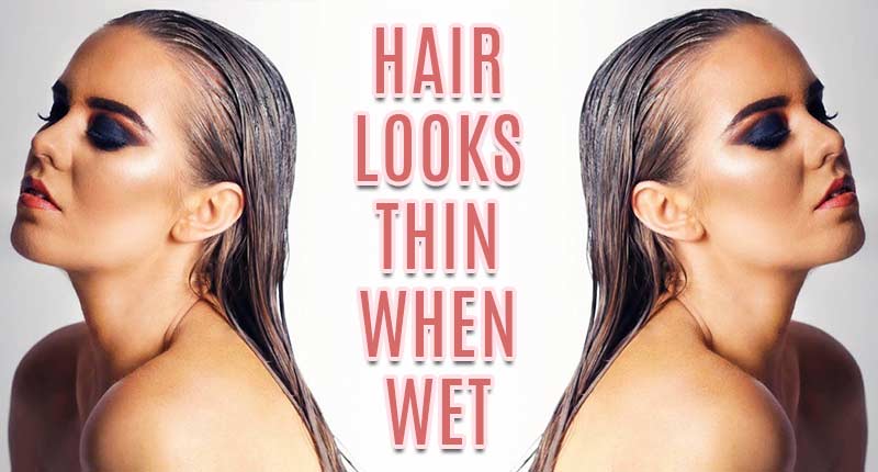 Your Hair Looks Thin When Wet? Why & How To Deal With It