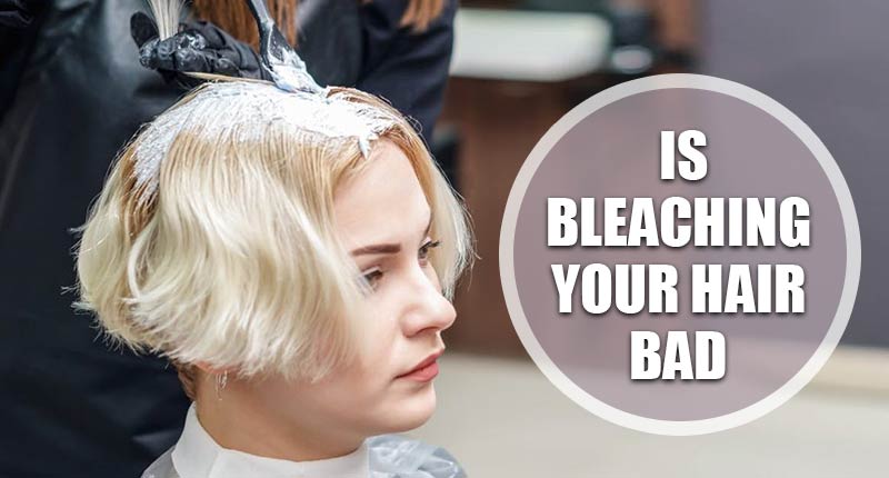 Is Bleaching Your Hair Bad? If You Still Wonder About