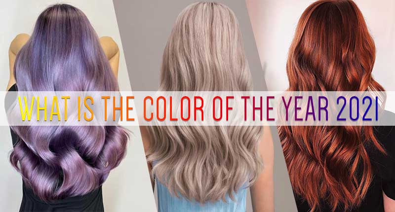 What Is The Color Of The Year 2021? Awesome Inspirations For New Hair