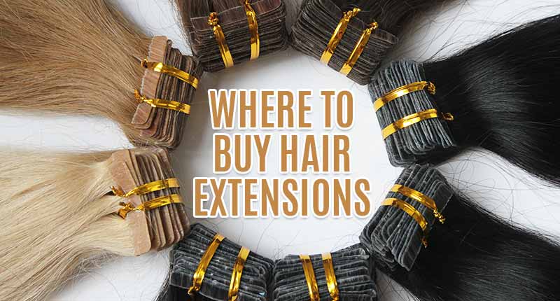 Where To Buy Hair Extensions? - 4 Must-Consider Things When Shopping