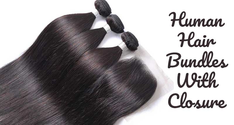Why Human Hair Bundles With Closure? This Combo Is The Best!