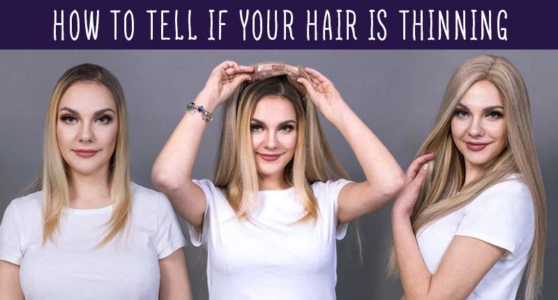 How To Tell If Your Hair Is Thinning? Notice These Signs!