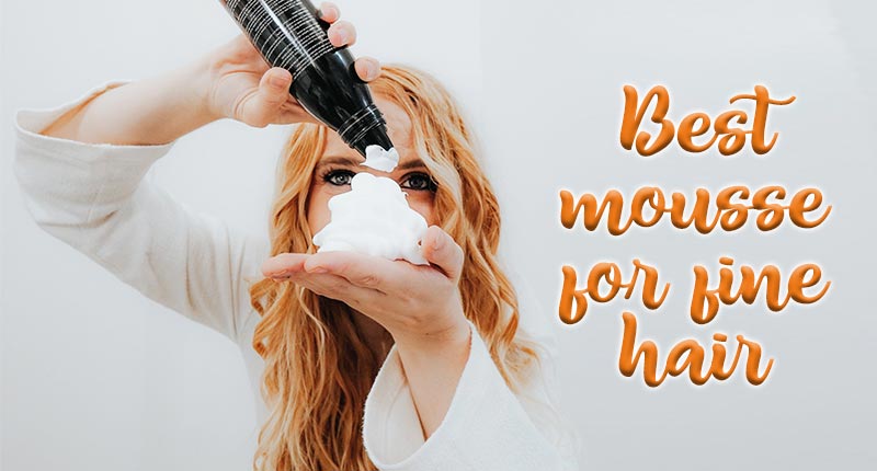 6 Best Mousse For Fine Hair You Shouldn't Ignore